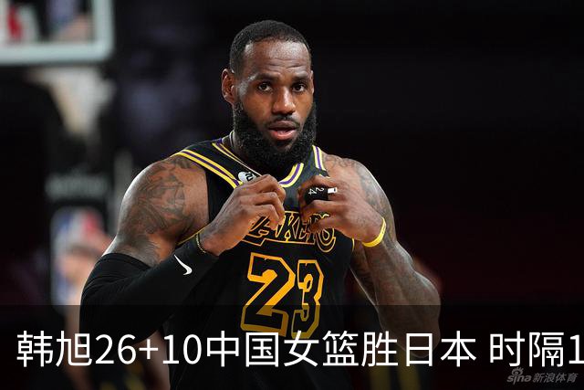 韩旭26+10中国女篮胜日本 时隔12年再夺亚洲杯